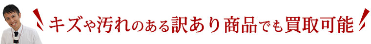 キズや汚れのある訳あり商品でも買取可能